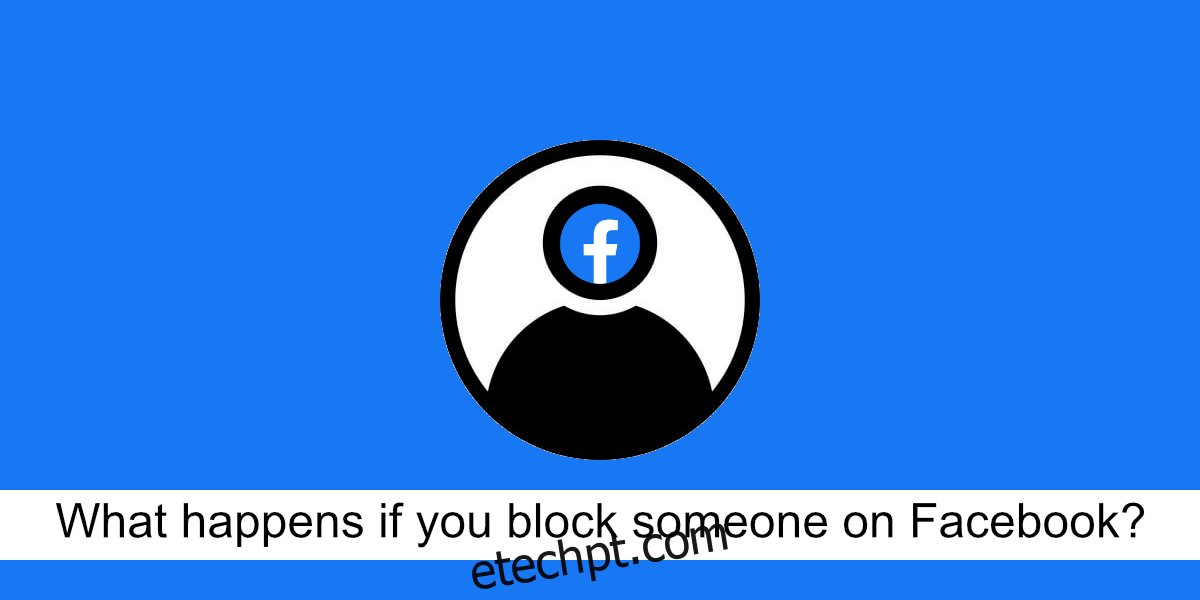 O que acontece se você bloquear alguém no Facebook?